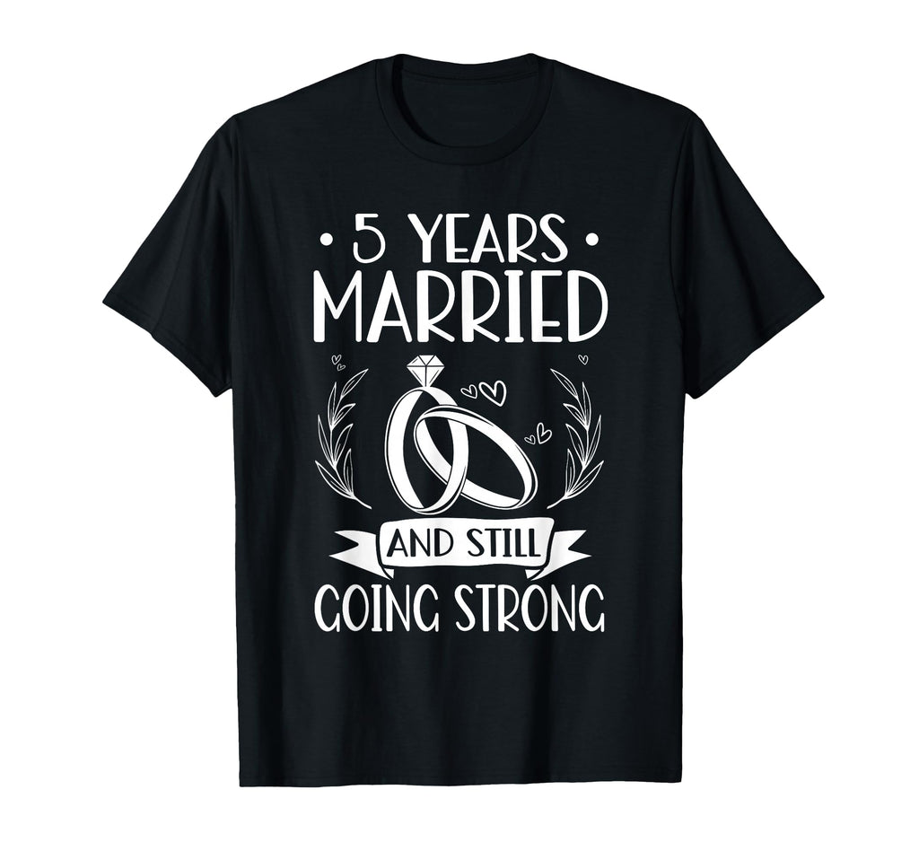 5 Years Married And Still Going T-Shirt - Fun Novelty Design for Adults - T-Shirt, Sweatshirt, Hoodie