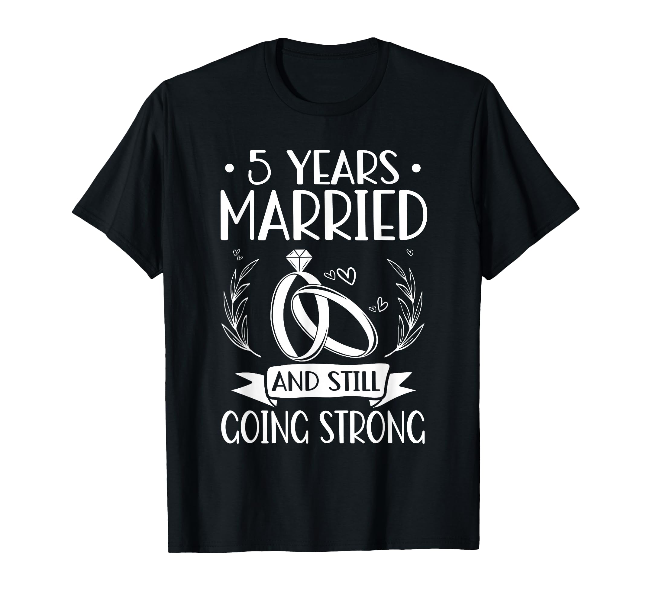 5 Years Married And Still Going T-Shirt - Fun Novelty Design for Adults - T-Shirt, Sweatshirt, Hoodie