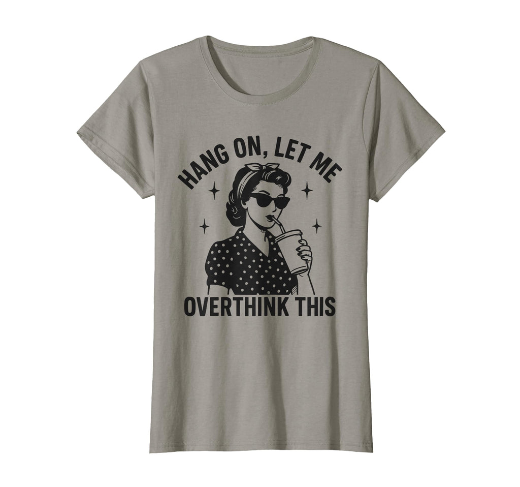 Hang Let Me Overthink This Funny T-Shirt - Fun Novelty Design Men Women - T-Shirt, Sweatshirt, Hoodie