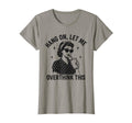 Hang Let Me Overthink This Funny T-Shirt - Fun Novelty Design Men Women - T-Shirt, Sweatshirt, Hoodie