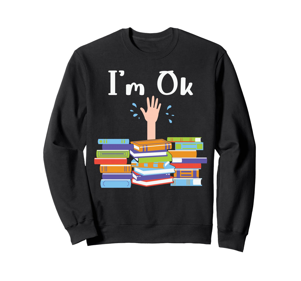 Im Ok Just Reading Books Funny Sweatshirt - Fun Novelty Design Unisex - T-Shirt, Sweatshirt, Hoodie