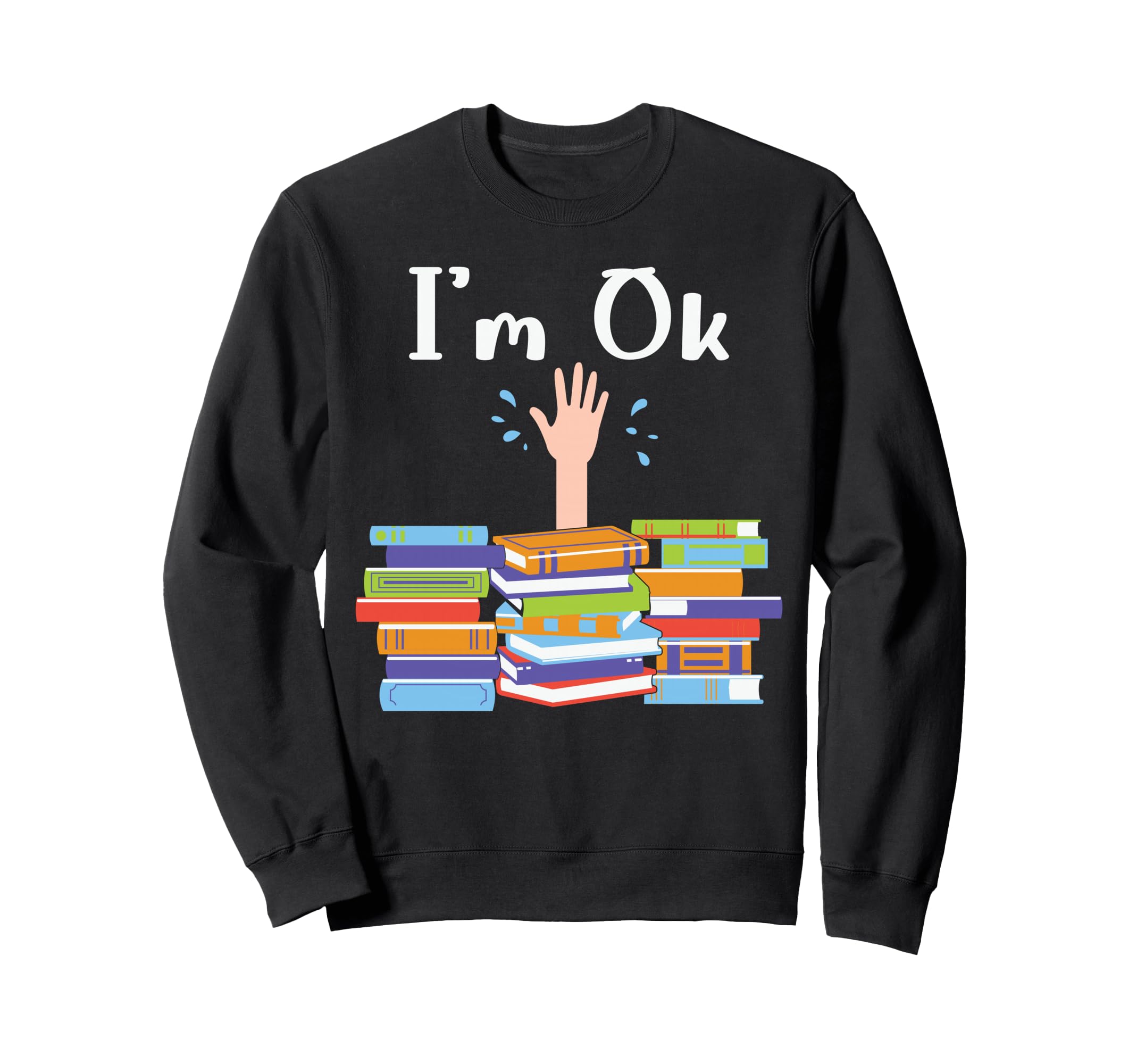 Im Ok Just Reading Books Funny Sweatshirt - Fun Novelty Design Unisex - T-Shirt, Sweatshirt, Hoodie