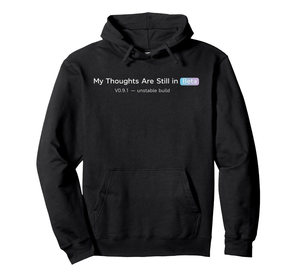 My Thoughts Are Still Beta Funny Tech Hoodie - Custom Art Print Men Women - T-Shirt, Sweatshirt, Hoodie