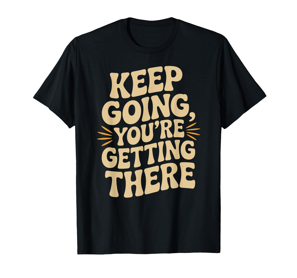 Keep Going Youre Getting There T-Shirt - Minimalist Print Men Women - T-Shirt, Sweatshirt, Hoodie