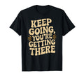 Keep Going Youre Getting There T-Shirt - Minimalist Print Men Women - T-Shirt, Sweatshirt, Hoodie