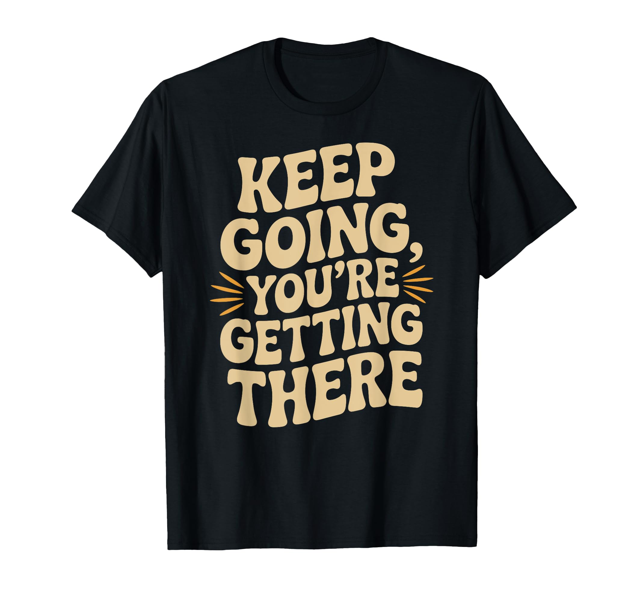 Keep Going Youre Getting There T-Shirt - Minimalist Print Men Women - T-Shirt, Sweatshirt, Hoodie