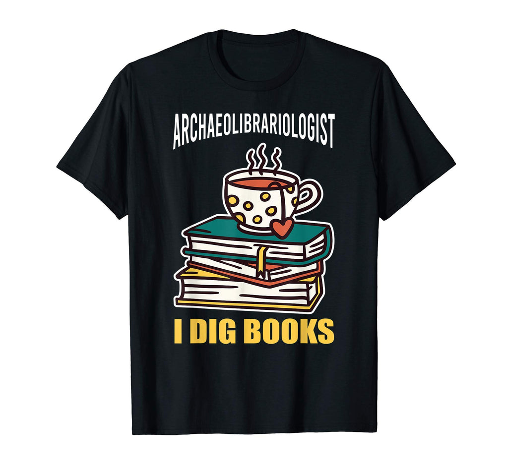 Archaeolibrariologist I Dig Books Book T-Shirt - Novelty Apparel Men Women - T-Shirt, Sweatshirt, Hoodie