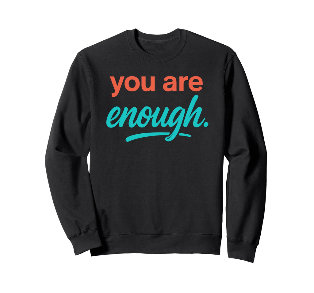 You Are Enough Sweatshirt - Trendy Graphic Men Women - T-Shirt, Sweatshirt, Hoodie