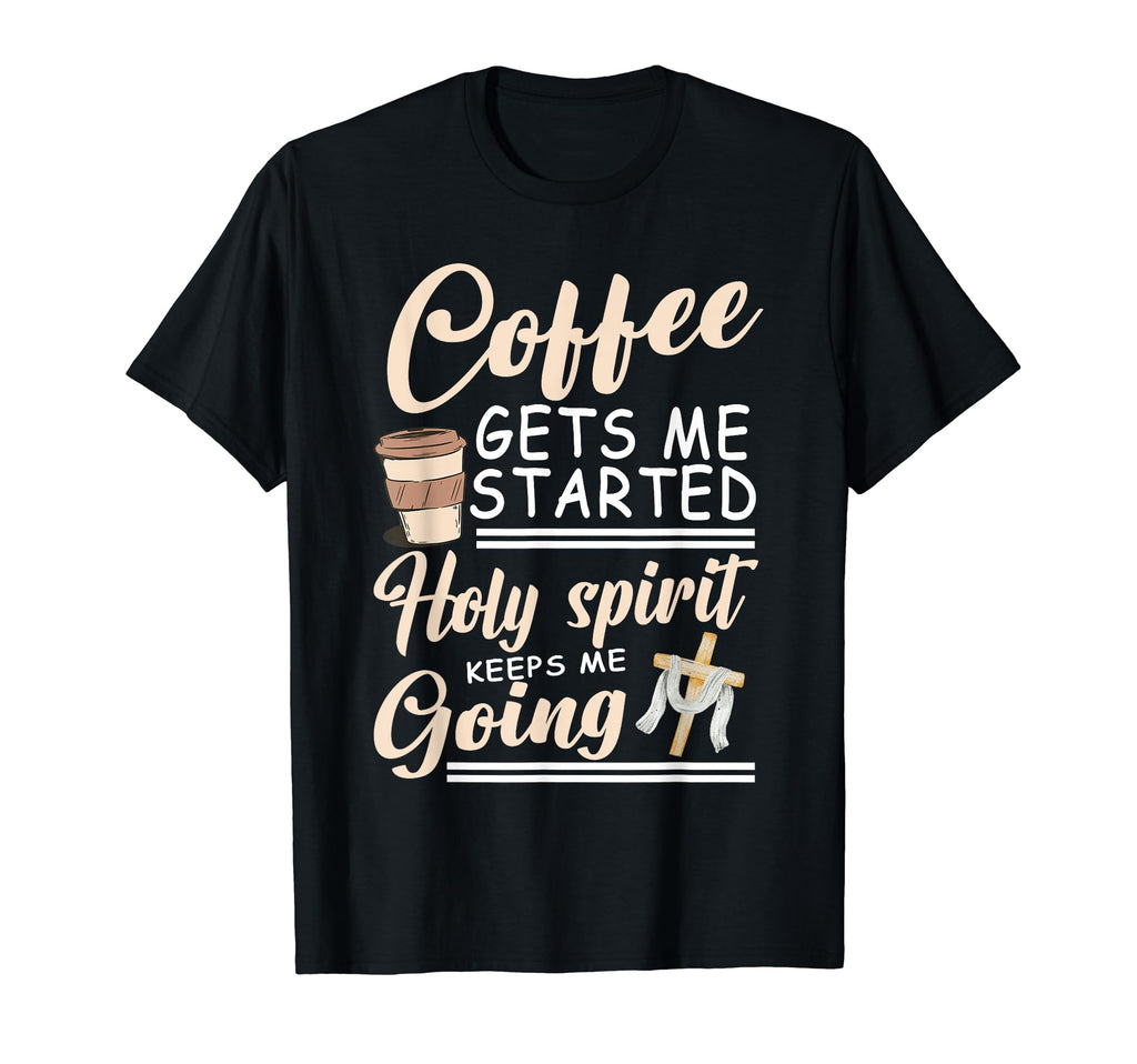 Coffee Gets Me Started Holy Spirit T-Shirt - Aesthetic Graphic Unisex - T-Shirt, Sweatshirt, Hoodie