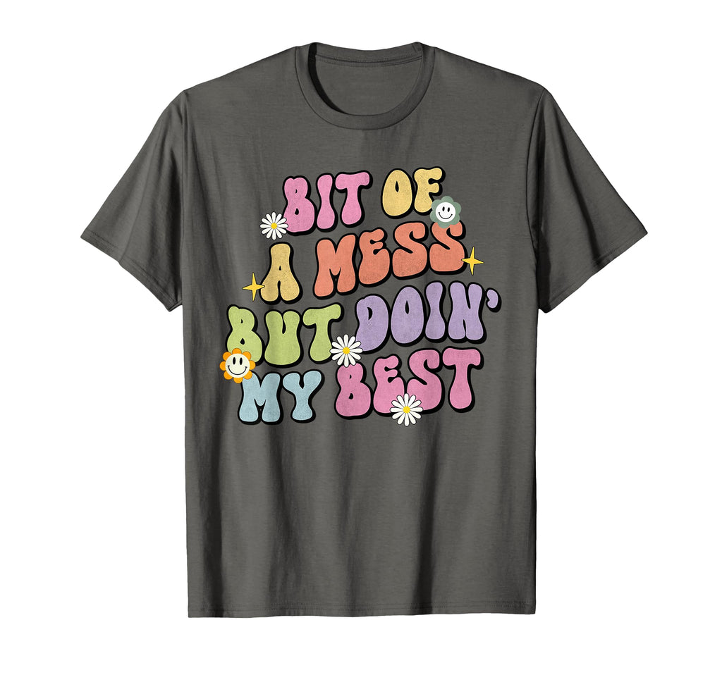 Bit Mess But Doin My Best Mental Health T-Shirt - Graphic Print Men Women - T-Shirt, Sweatshirt, Hoodie