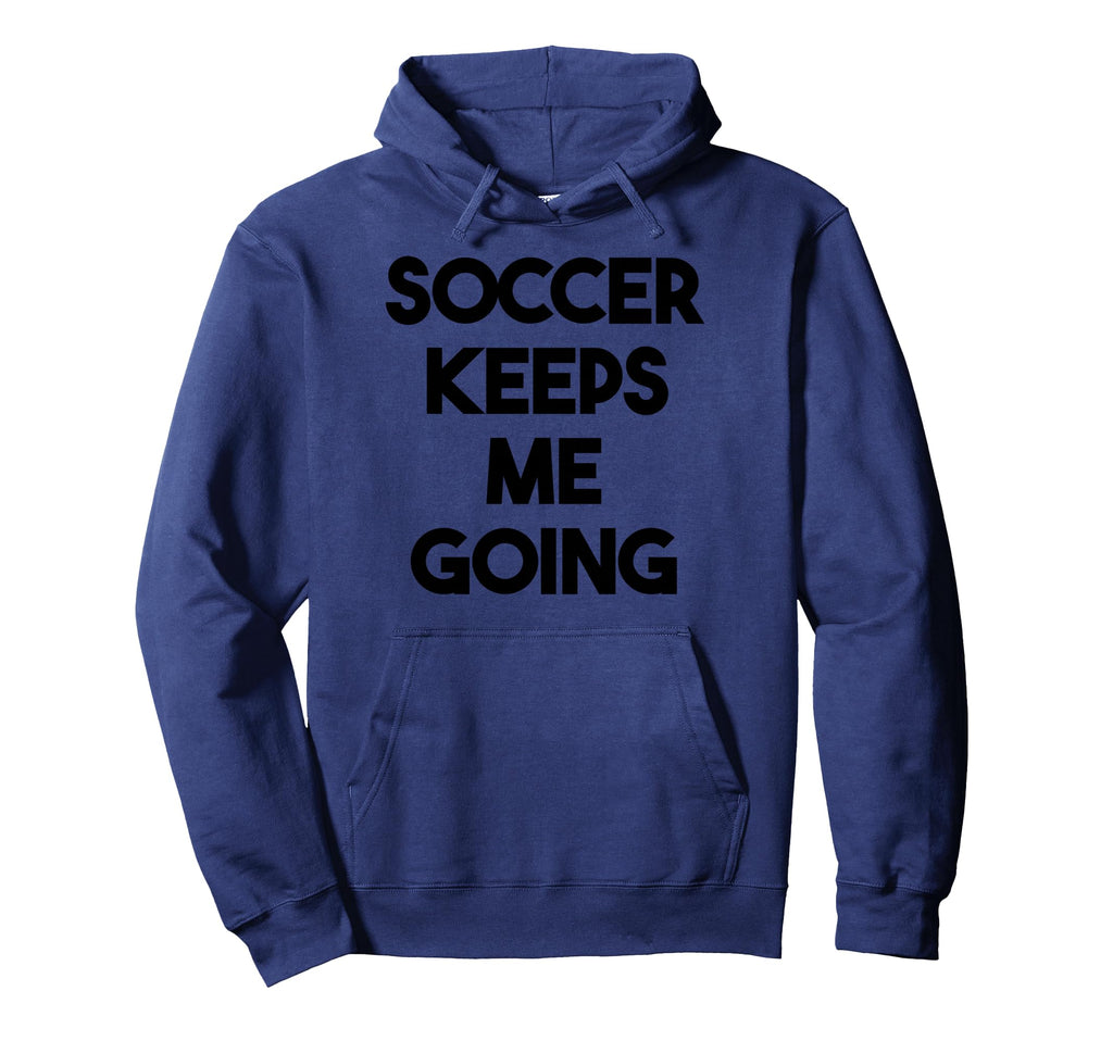 Soccer Funny Soccer Keeps Me Going Hoodie - Trendy Graphic Men Women - T-Shirt, Sweatshirt, Hoodie