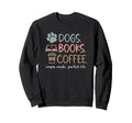 Dogs Books Coffee Simple Needs Sweatshirt - Streetwear Style Men Women - T-Shirt, Sweatshirt, Hoodie