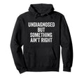 Undiagnosed But Something Aint Right Funny Hoodie - Unique Graphic Unisex - T-Shirt, Sweatshirt, Hoodie