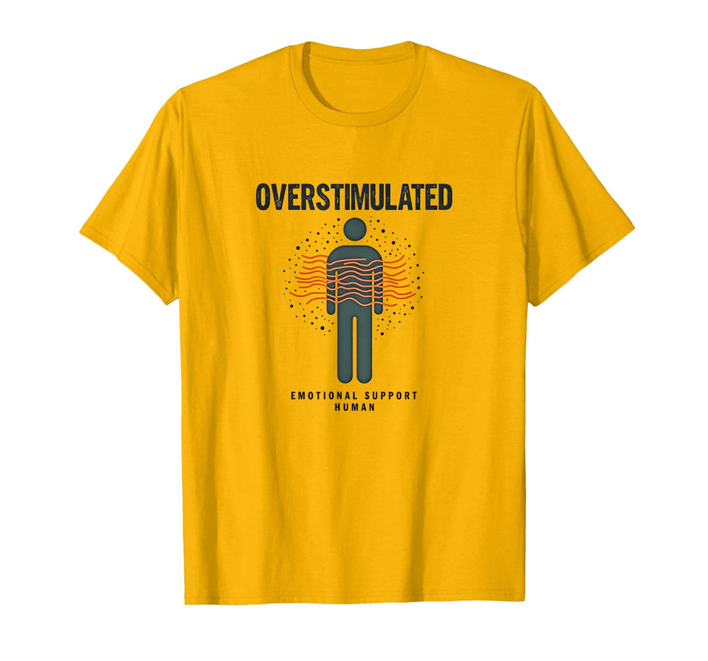 Overstimulated Emotional Support Human T-Shirt - Trendy Graphic Unisex - T-Shirt, Sweatshirt, Hoodie