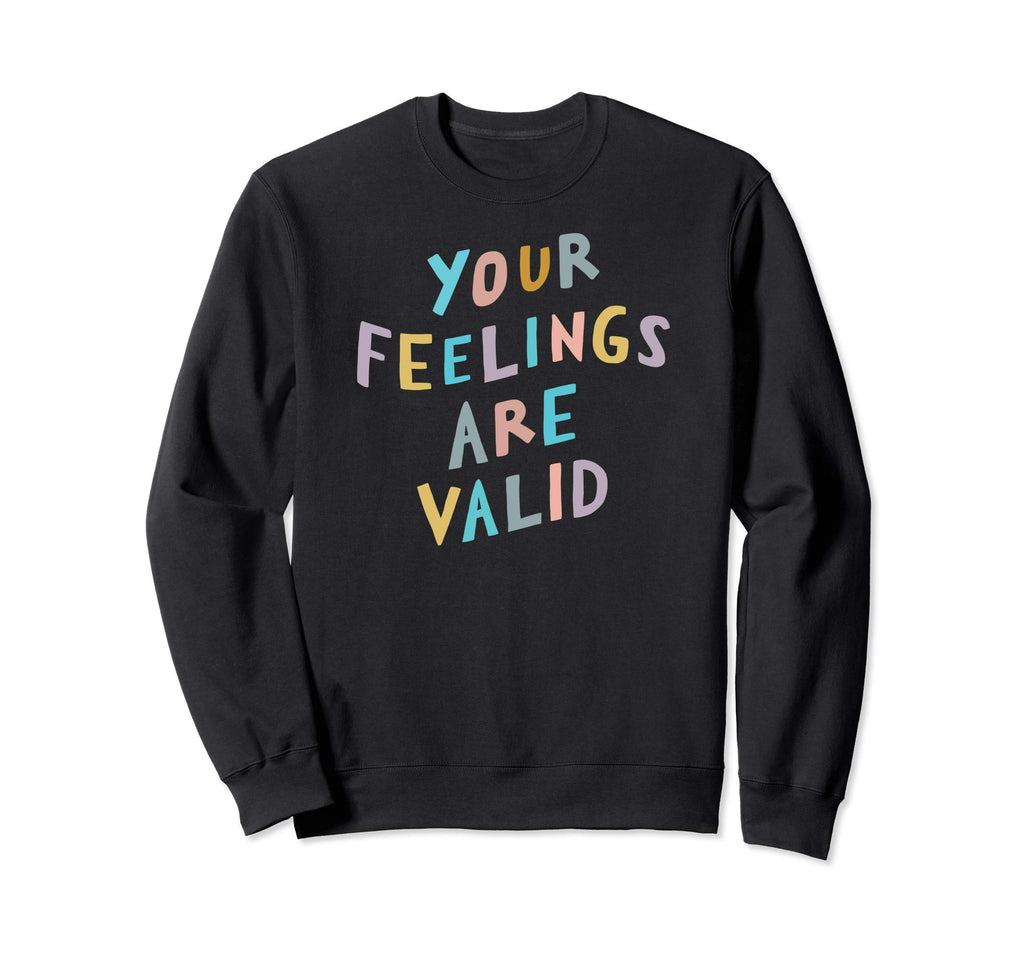 Your Feelings Are Valid Sweatshirt - Casual Everyday Wear for Adults - T-Shirt, Sweatshirt, Hoodie
