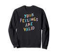 Your Feelings Are Valid Sweatshirt - Casual Everyday Wear for Adults - T-Shirt, Sweatshirt, Hoodie