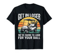 Get Loser Were Going To Your Ball T-Shirt - Novelty Apparel Men Women - T-Shirt, Sweatshirt, Hoodie