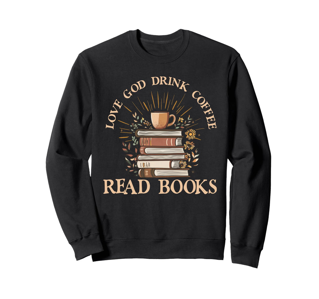 Love God Drink Coffee Read Books Sweatshirt - Graphic Print Unisex - T-Shirt, Sweatshirt, Hoodie