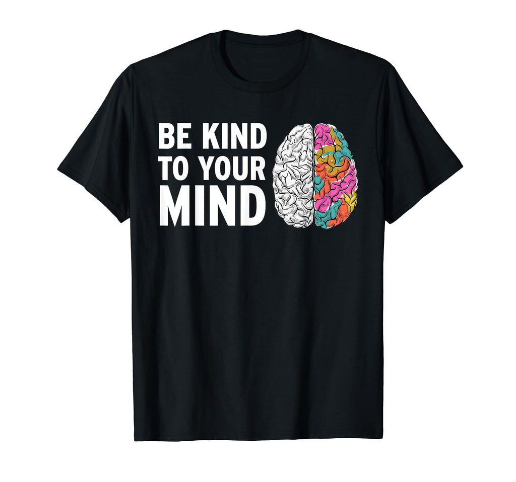 Be Kind To Your Mind Mental Health T-Shirt - Unique Graphic Unisex - T-Shirt, Sweatshirt, Hoodie