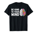 Be Kind To Your Mind Mental Health T-Shirt - Unique Graphic Unisex - T-Shirt, Sweatshirt, Hoodie
