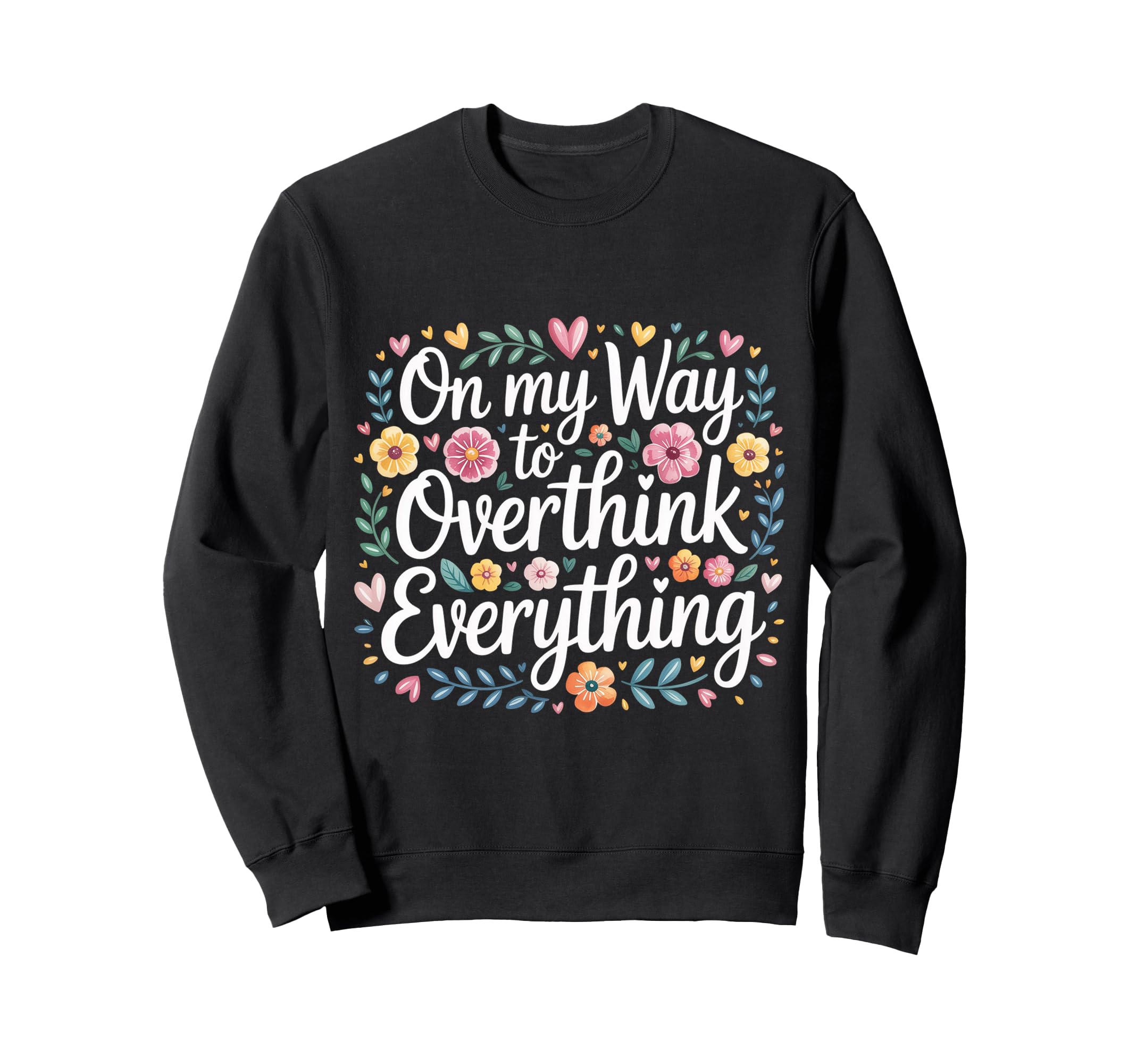 My Way To Overthink Everything Sweatshirt - Fun Novelty Design Men Women - T-Shirt, Sweatshirt, Hoodie