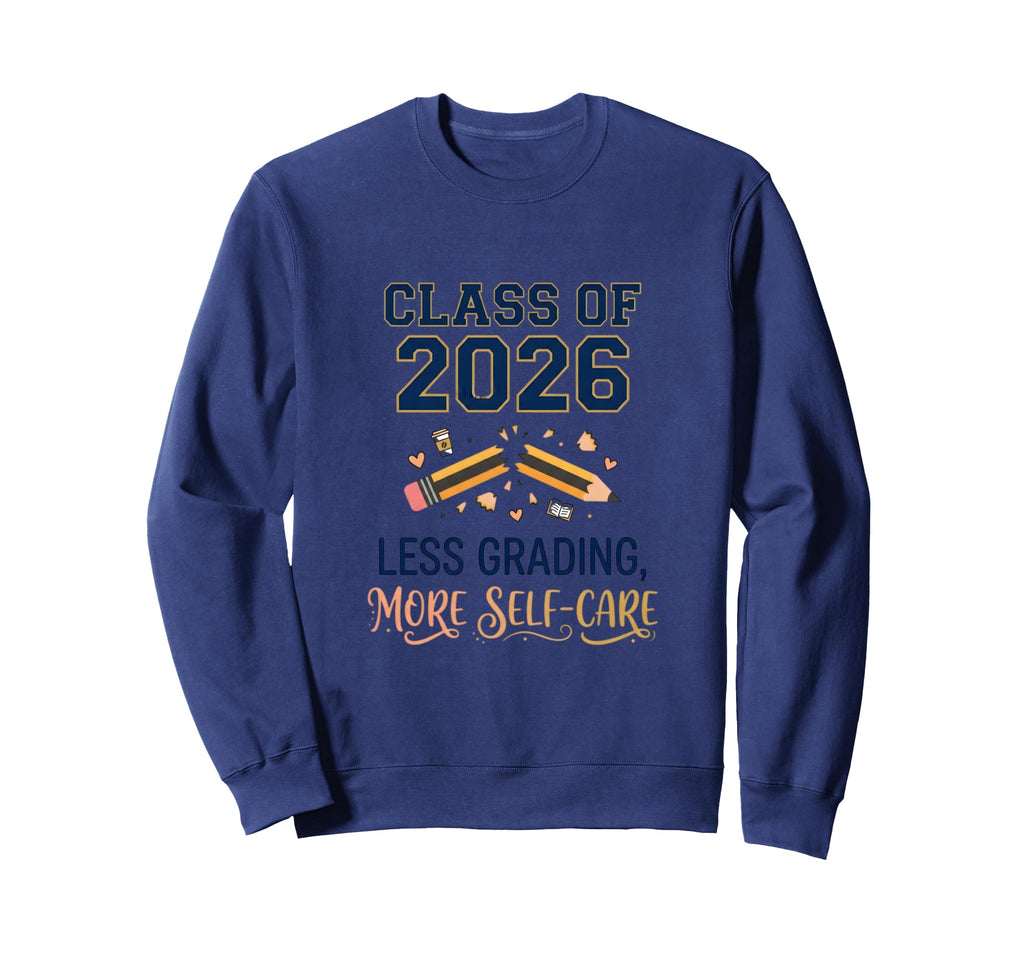 Class 2026 Less Grading More Self Sweatshirt - Novelty Apparel Men Women - T-Shirt, Sweatshirt, Hoodie