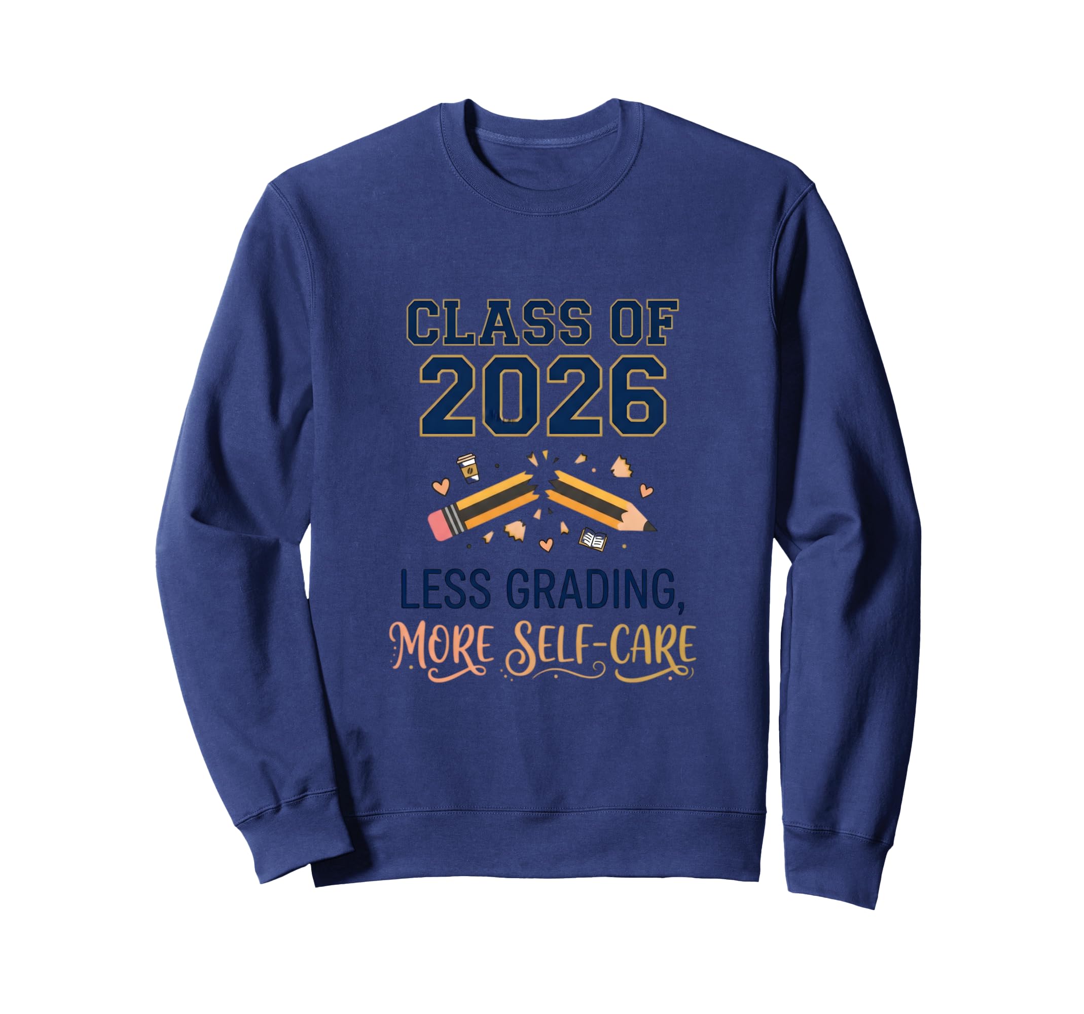 Class 2026 Less Grading More Self Sweatshirt - Novelty Apparel Men Women - T-Shirt, Sweatshirt, Hoodie