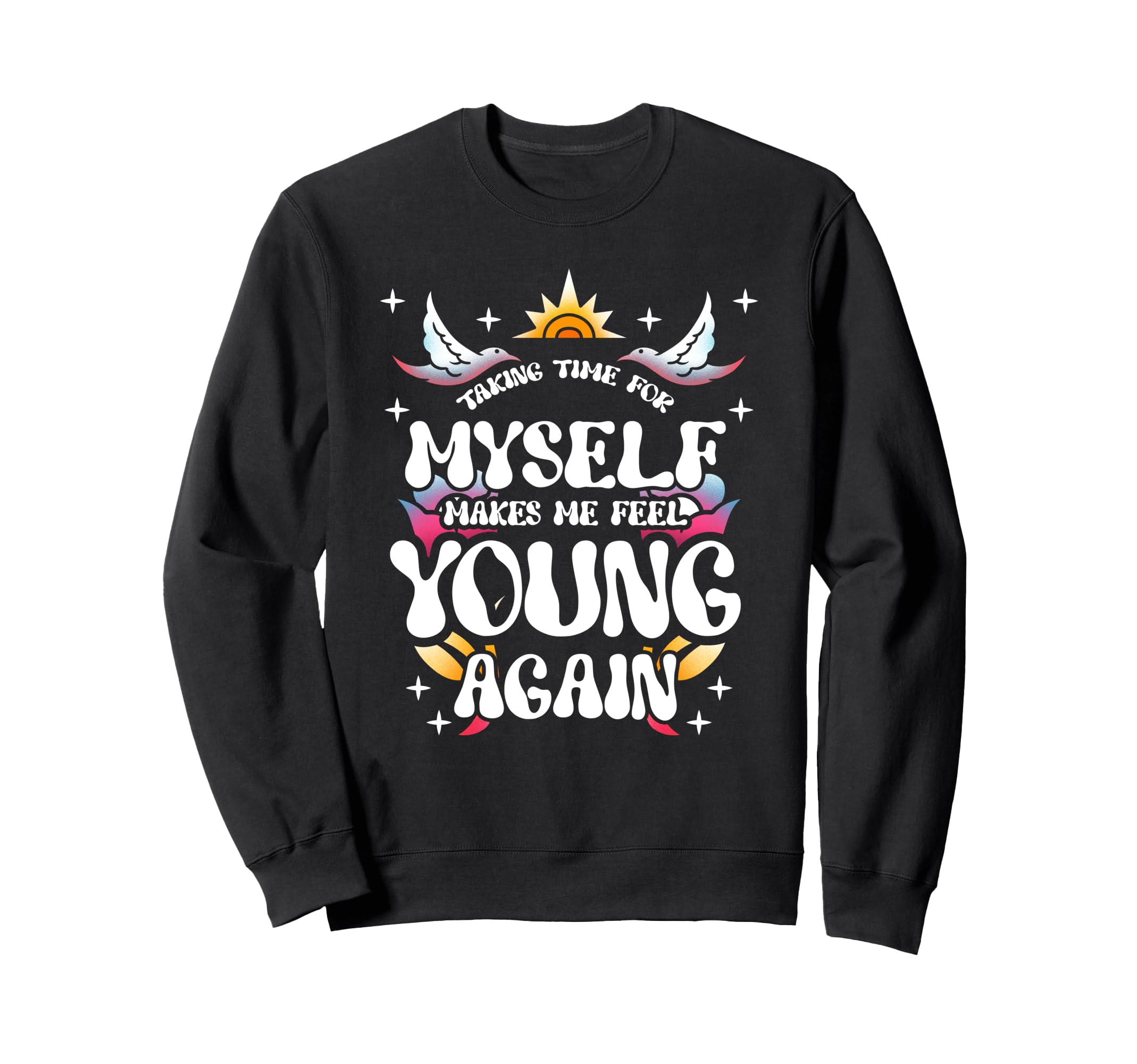 Taking Time Myself Makes Me Feel Young Sweatshirt - Trendy Graphic Unisex - T-Shirt, Sweatshirt, Hoodie