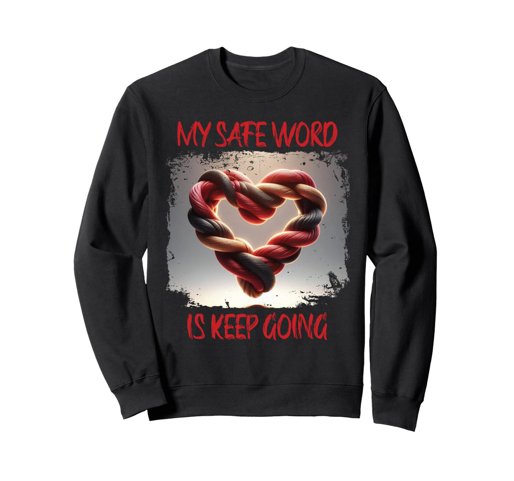 My Safe Word Is Keep Going Sweatshirt - Casual Everyday Wear Men Women - T-Shirt, Sweatshirt, Hoodie