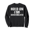 Funny Hold Im Overstimulated Adhd Sweatshirt - Unique Graphic Unisex - T-Shirt, Sweatshirt, Hoodie