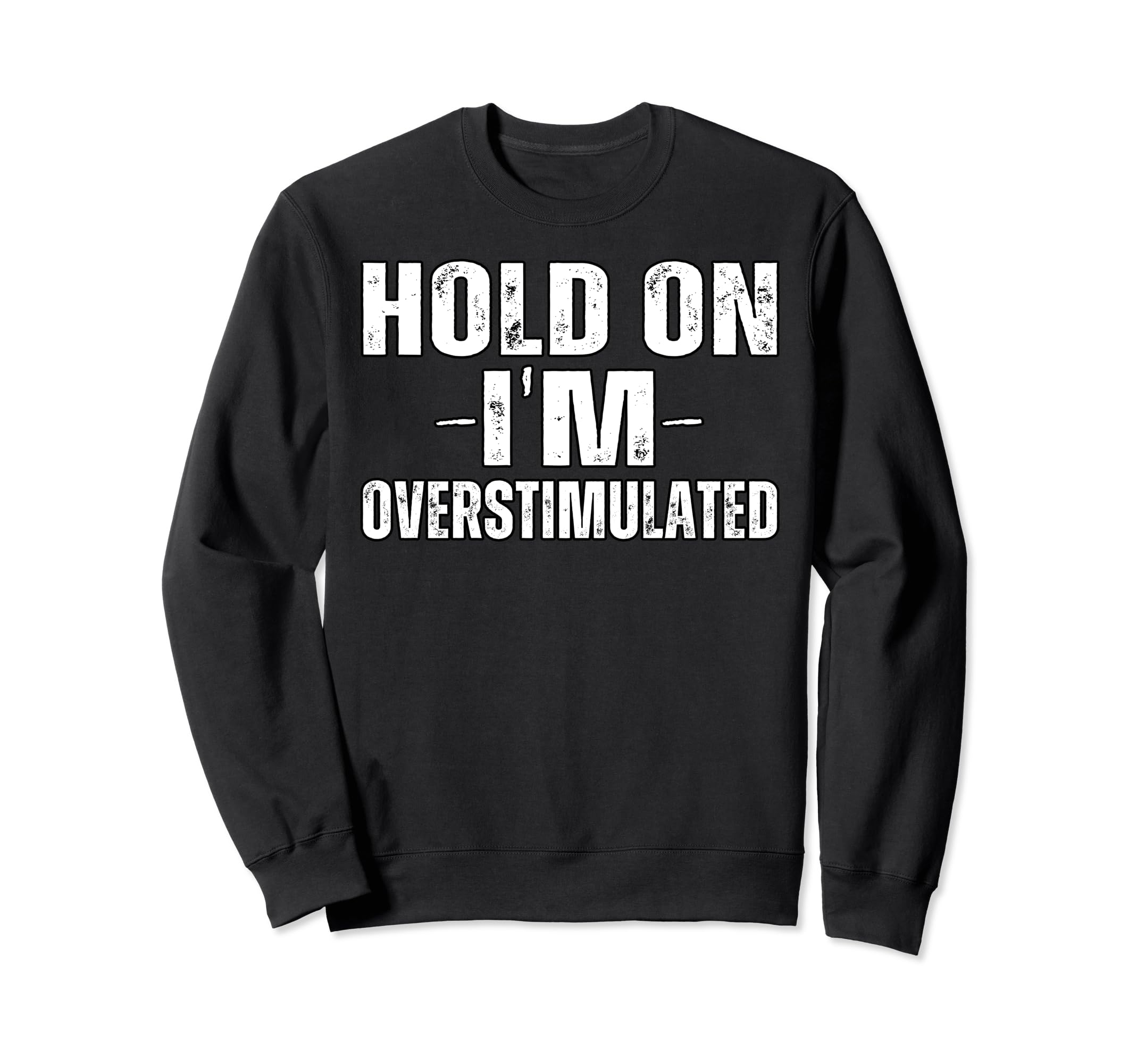 Funny Hold Im Overstimulated Adhd Sweatshirt - Unique Graphic Unisex - T-Shirt, Sweatshirt, Hoodie