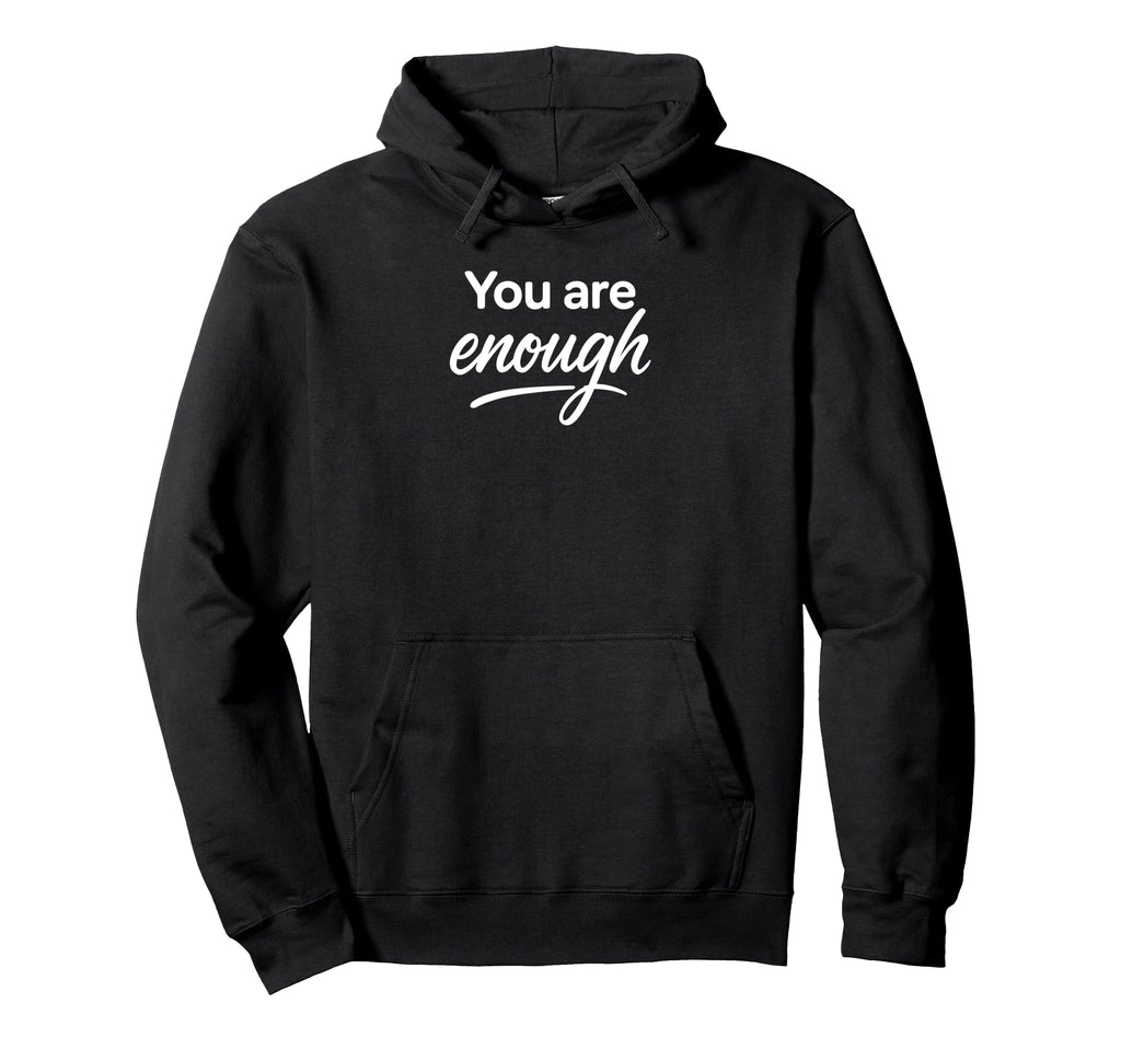 You Are Enough Hoodie - Custom Art Print Unisex - T-Shirt, Sweatshirt, Hoodie