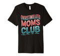 Overstimulated Moms Club Mom Depression T-Shirt - Unique Graphic Unisex - T-Shirt, Sweatshirt, Hoodie