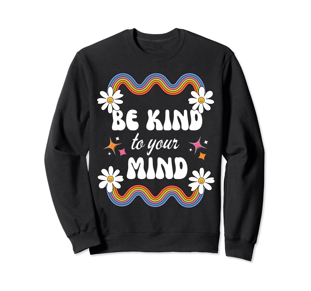Be Kind To Your Mind Mental Health Sweatshirt - Trendy Graphic Men Women - T-Shirt, Sweatshirt, Hoodie