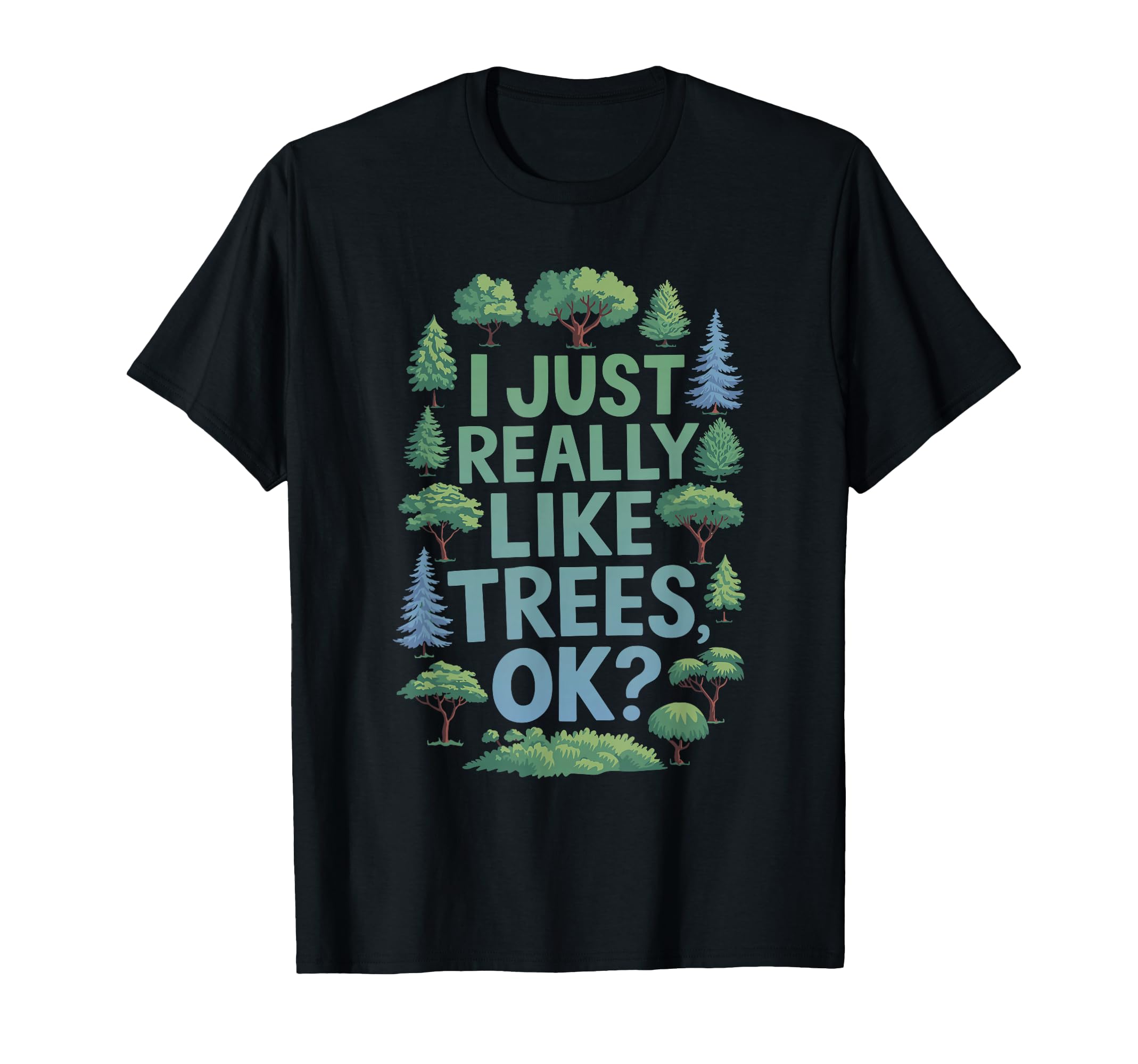 I Just Really Like Trees Ok T-Shirt - Fun Novelty Design for Adults - T-Shirt, Sweatshirt, Hoodie