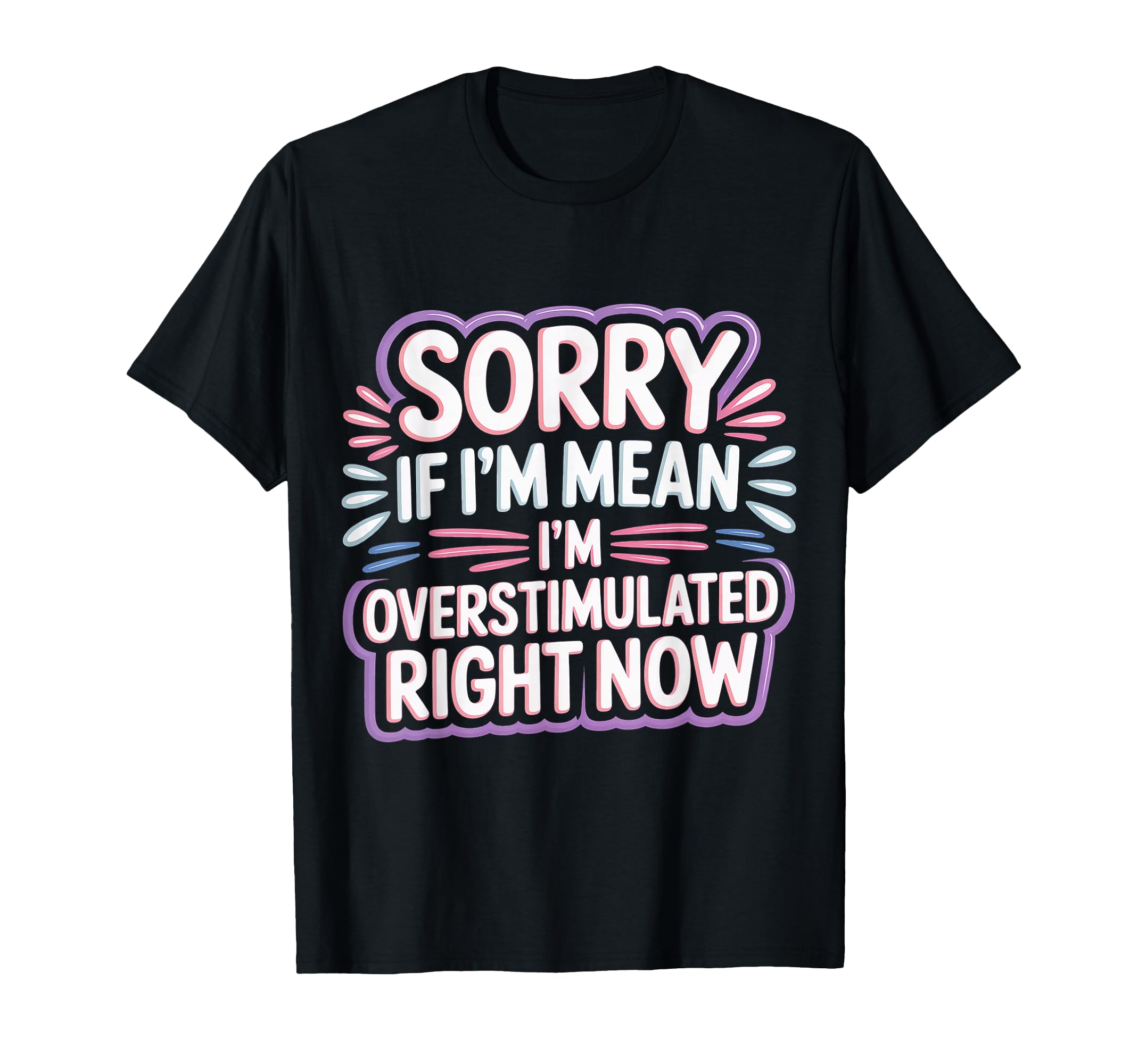 Sorry If Im Mean Im Overstimulated Right T-Shirt - Unique Graphic Unisex - T-Shirt, Sweatshirt, Hoodie