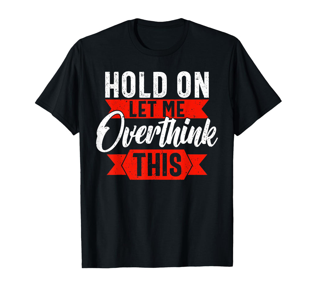 Funny Overthinker Funny Sarcasm T-Shirt - Fun Novelty Design Men Women - T-Shirt, Sweatshirt, Hoodie