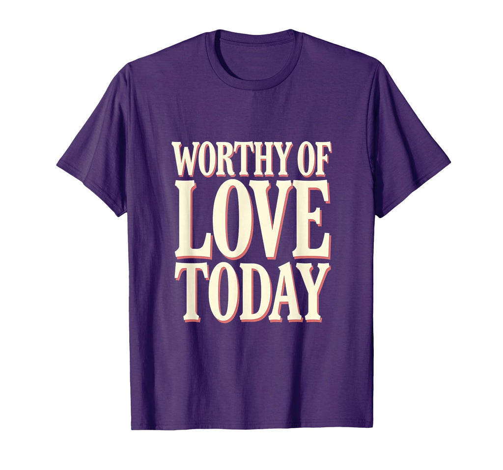 Worthy Love Today Positive T-Shirt - Minimalist Print for Adults - T-Shirt, Sweatshirt, Hoodie