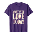 Worthy Love Today Positive T-Shirt - Minimalist Print for Adults - T-Shirt, Sweatshirt, Hoodie