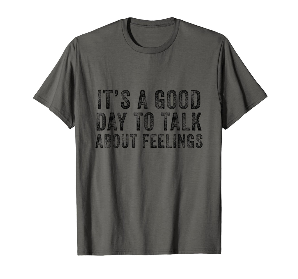 Its Good Day To Talk About Feelings Funny T-Shirt - Novelty Apparel Unisex - T-Shirt, Sweatshirt, Hoodie