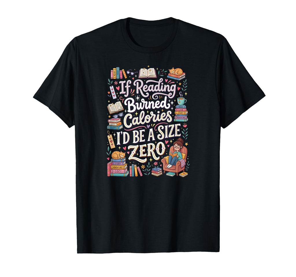 If Reading Burned Calories Id Be Zero T-Shirt - Trendy Graphic Unisex - T-Shirt, Sweatshirt, Hoodie