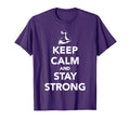 Keep Calm And Stay Strong T-Shirt - Casual Everyday Wear Unisex - T-Shirt, Sweatshirt, Hoodie