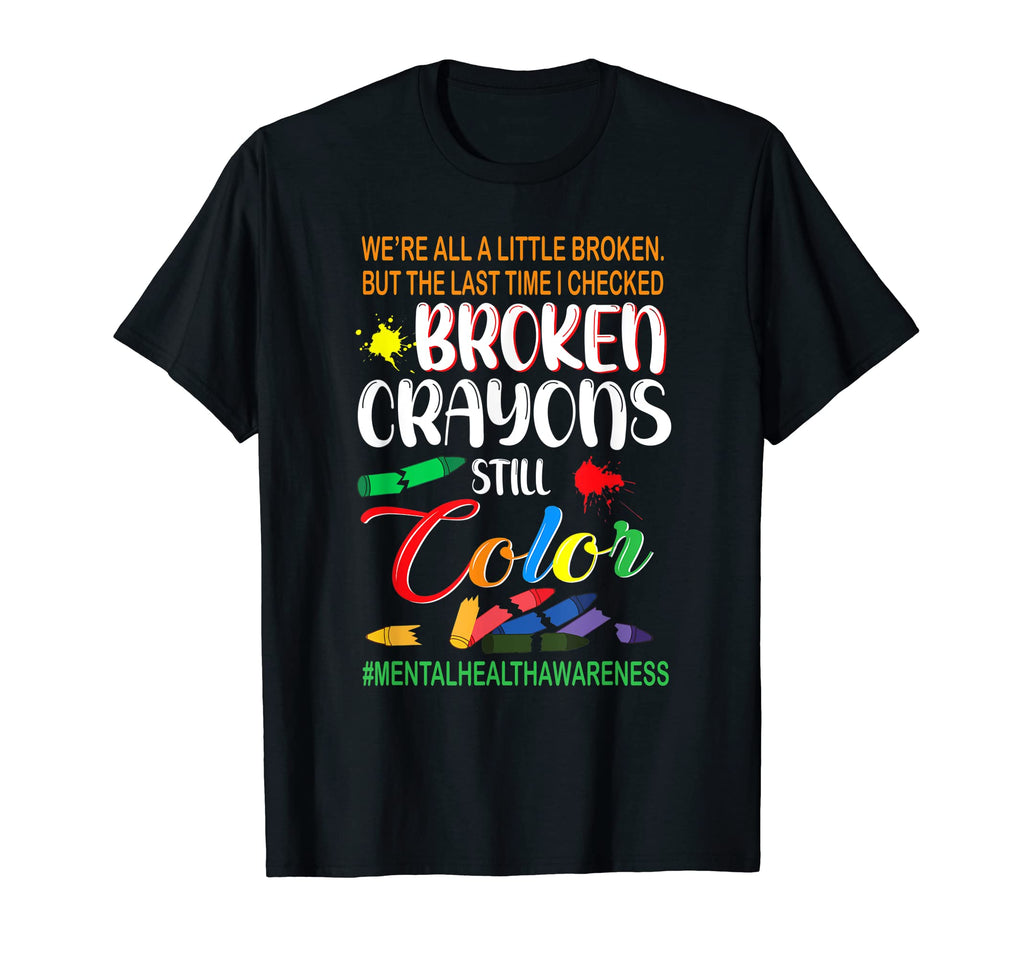 Broken Crayons Still Color Mental Health T-Shirt - Minimalist Print Unisex - T-Shirt, Sweatshirt, Hoodie
