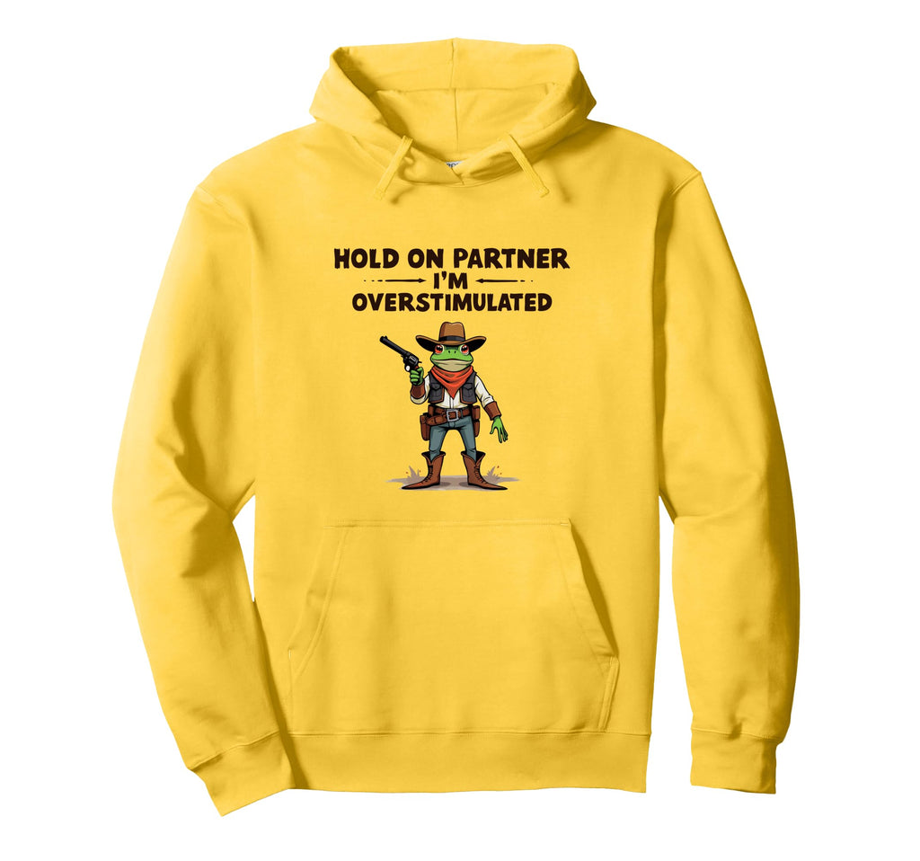 Hold Partner Im Overstimulated Cowboy Frog Hoodie - Streetwear Style Unisex - T-Shirt, Sweatshirt, Hoodie