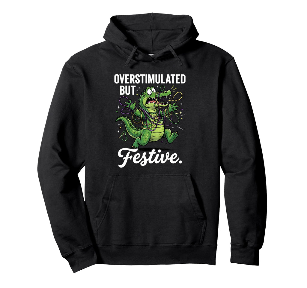 Mardi Gras Overstimulated But Festive Hoodie - Novelty Apparel Men Women - T-Shirt, Sweatshirt, Hoodie