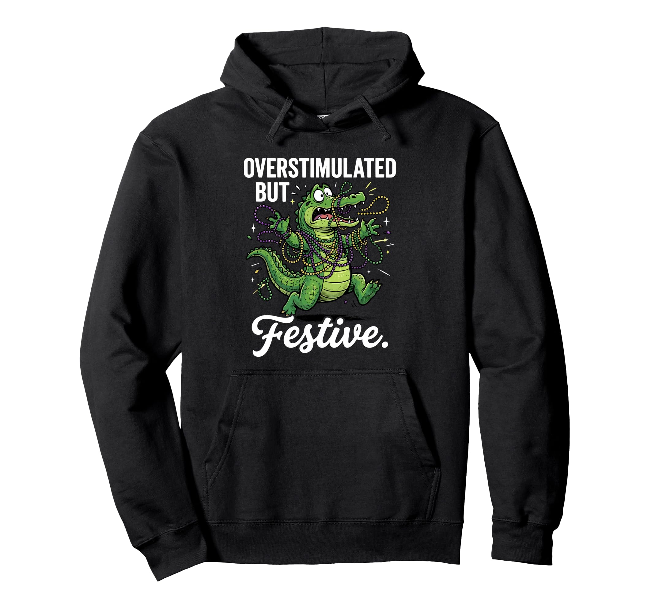 Mardi Gras Overstimulated But Festive Hoodie - Novelty Apparel Men Women - T-Shirt, Sweatshirt, Hoodie