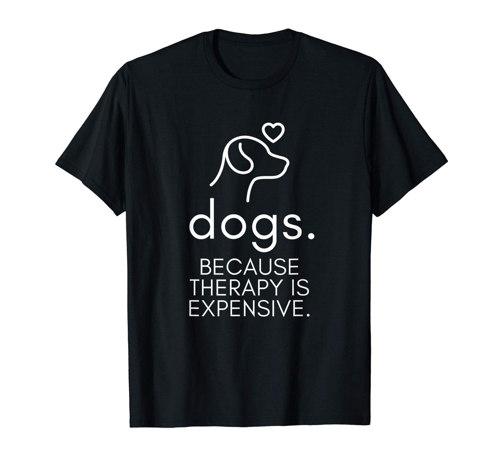 Dogs Because Therapy Is Expensive Funny T-Shirt - Unique Graphic Men Women - T-Shirt, Sweatshirt, Hoodie