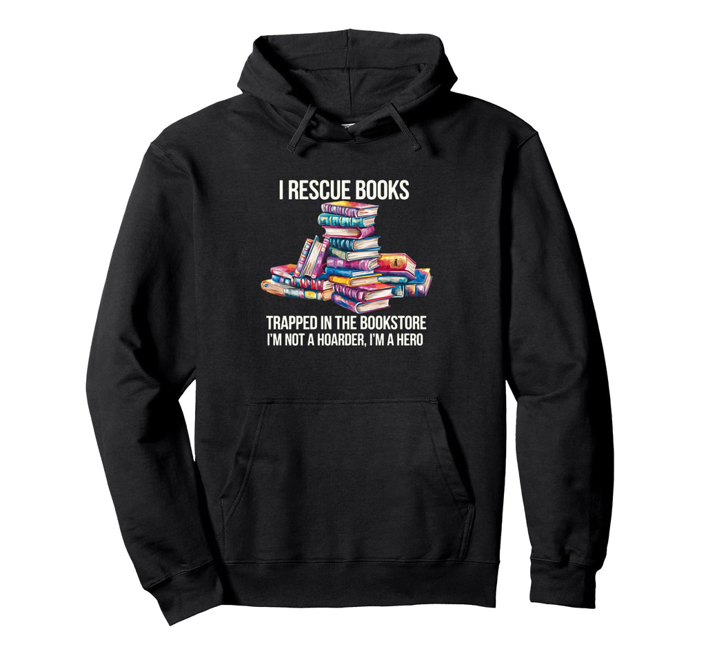 I Rescue Books Not Hoarder Im Hero Hoodie - Novelty Apparel for Adults - T-Shirt, Sweatshirt, Hoodie