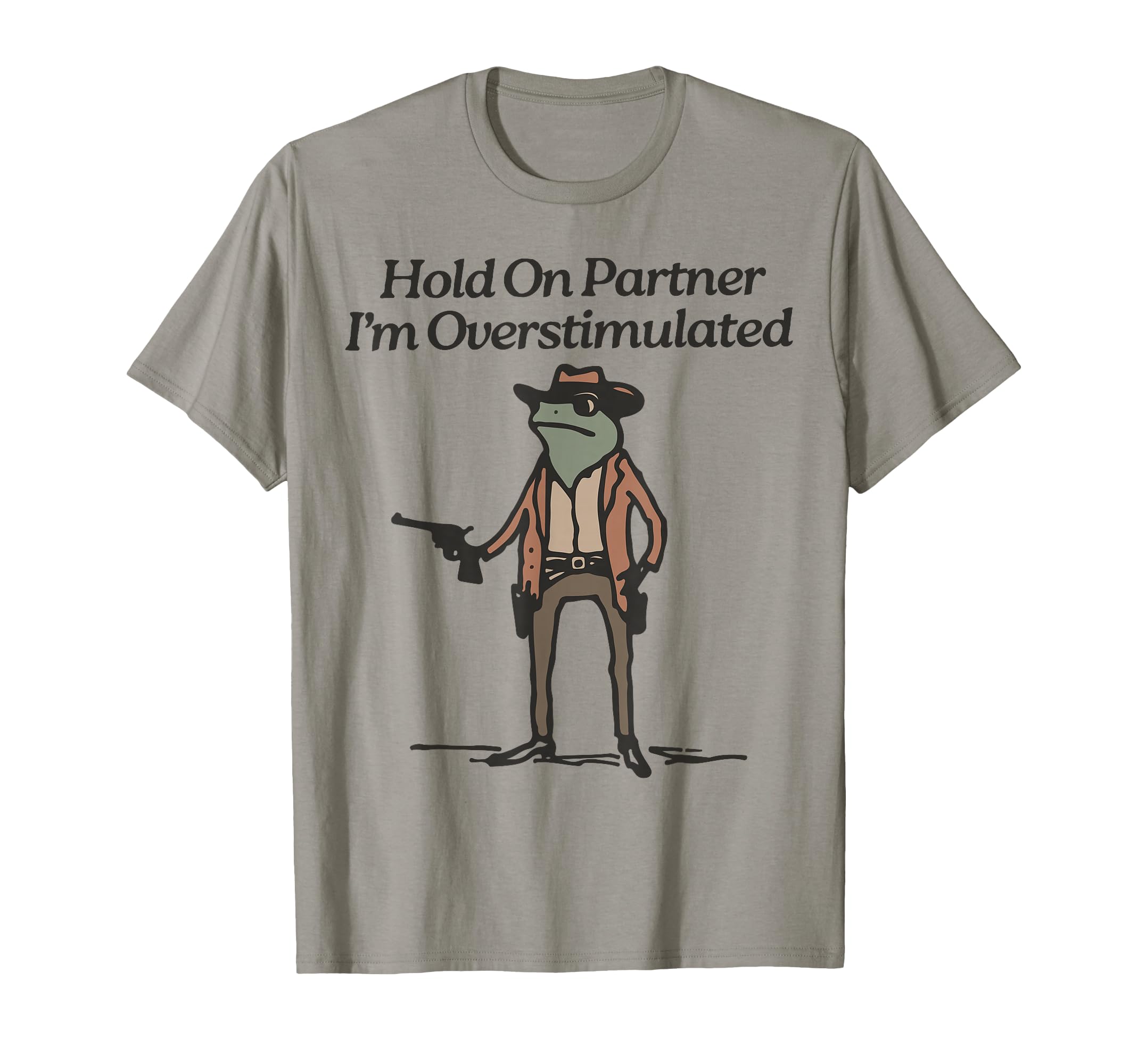 Hold Im Overstimulated Cowboy Frog T-Shirt - Minimalist Print Men Women - T-Shirt, Sweatshirt, Hoodie