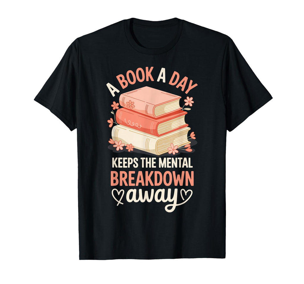Book Day Keeps Mental Breakdown Away T-Shirt - Fun Novelty Design Unisex - T-Shirt, Sweatshirt, Hoodie
